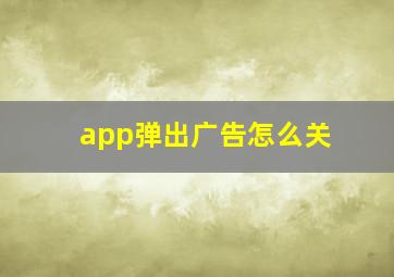 app弹出广告怎么关