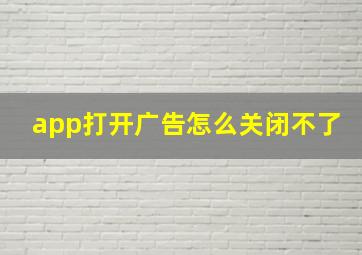 app打开广告怎么关闭不了