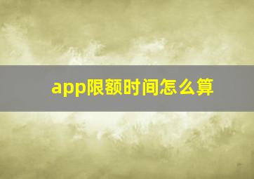 app限额时间怎么算