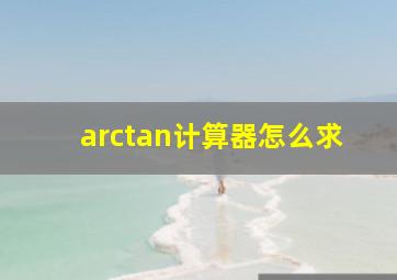 arctan计算器怎么求