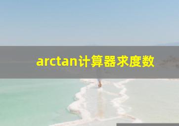 arctan计算器求度数