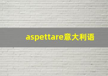 aspettare意大利语