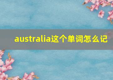 australia这个单词怎么记