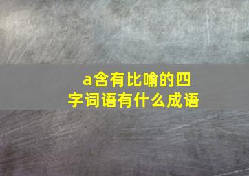 a含有比喻的四字词语有什么成语