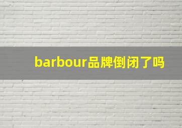 barbour品牌倒闭了吗