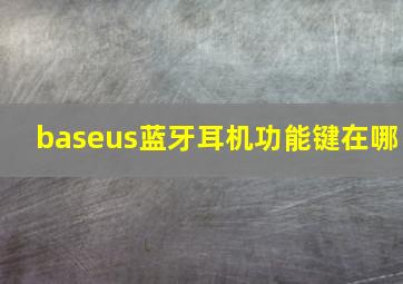 baseus蓝牙耳机功能键在哪