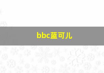 bbc蓝可儿