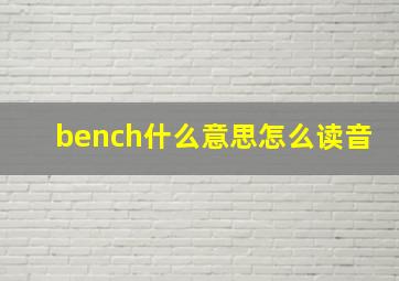 bench什么意思怎么读音