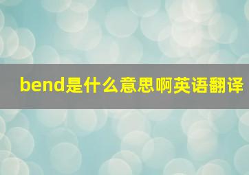 bend是什么意思啊英语翻译