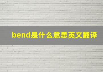 bend是什么意思英文翻译