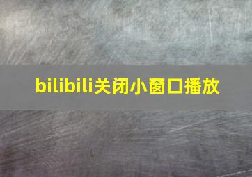 bilibili关闭小窗口播放