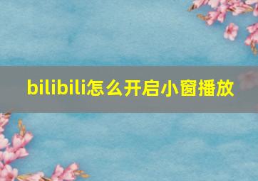 bilibili怎么开启小窗播放