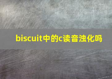 biscuit中的c读音浊化吗