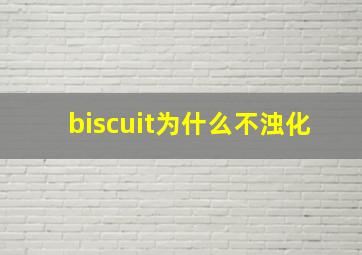 biscuit为什么不浊化