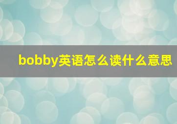 bobby英语怎么读什么意思