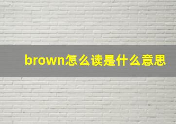 brown怎么读是什么意思