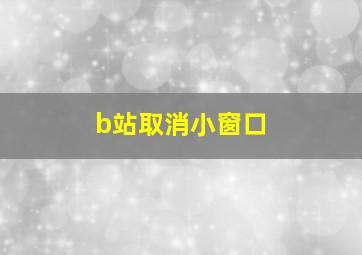 b站取消小窗口