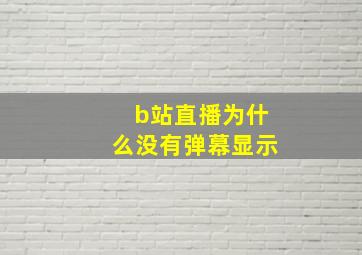 b站直播为什么没有弹幕显示