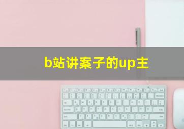 b站讲案子的up主