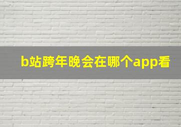 b站跨年晚会在哪个app看