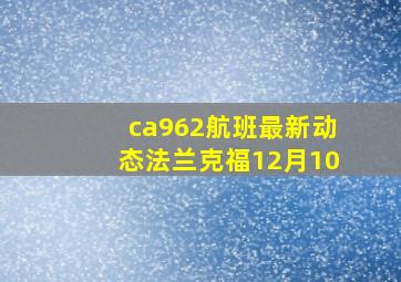 ca962航班最新动态法兰克福12月10