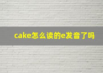 cake怎么读的e发音了吗