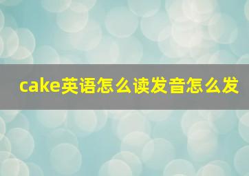 cake英语怎么读发音怎么发