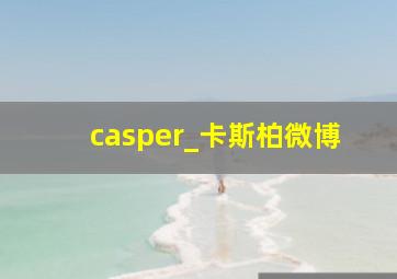 casper_卡斯柏微博