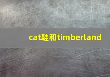 cat鞋和timberland