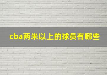 cba两米以上的球员有哪些