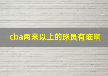 cba两米以上的球员有谁啊