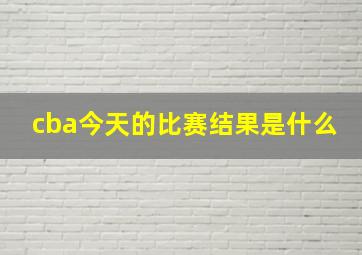 cba今天的比赛结果是什么