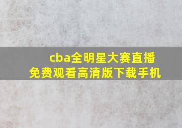 cba全明星大赛直播免费观看高清版下载手机