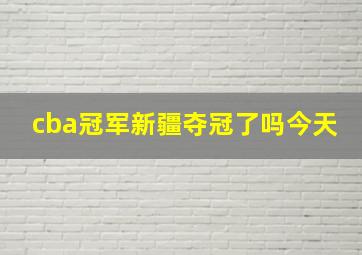 cba冠军新疆夺冠了吗今天