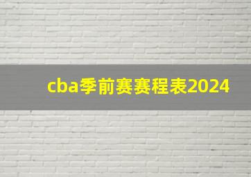 cba季前赛赛程表2024