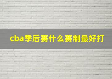 cba季后赛什么赛制最好打