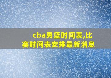 cba男篮时间表,比赛时间表安排最新消息