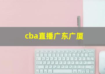 cba直播广东广厦