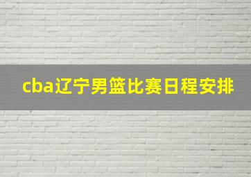 cba辽宁男篮比赛日程安排