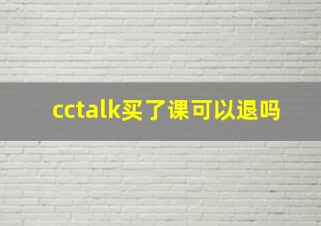 cctalk买了课可以退吗