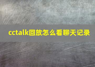 cctalk回放怎么看聊天记录