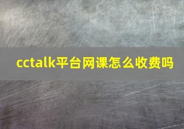 cctalk平台网课怎么收费吗