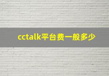 cctalk平台费一般多少