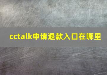 cctalk申请退款入口在哪里