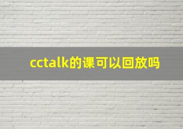 cctalk的课可以回放吗