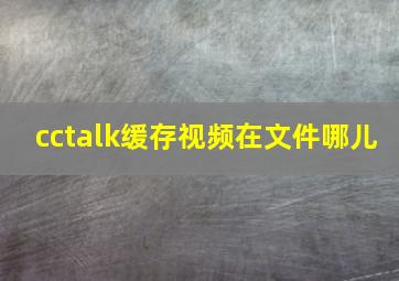 cctalk缓存视频在文件哪儿