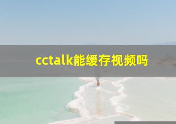 cctalk能缓存视频吗