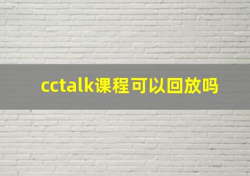 cctalk课程可以回放吗