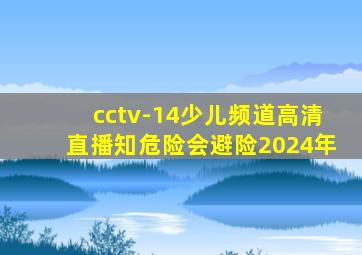 cctv-14少儿频道高清直播知危险会避险2024年