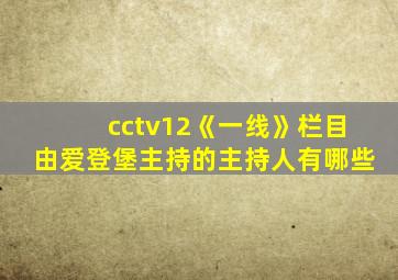 cctv12《一线》栏目由爱登堡主持的主持人有哪些